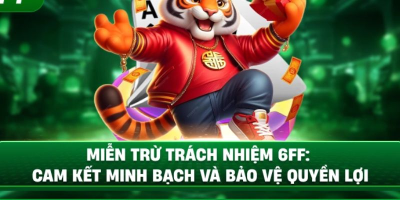 Lỗi phát sinh do nhà cung cấp sản phẩm game sẽ miễn trách nhiệm 6FF
